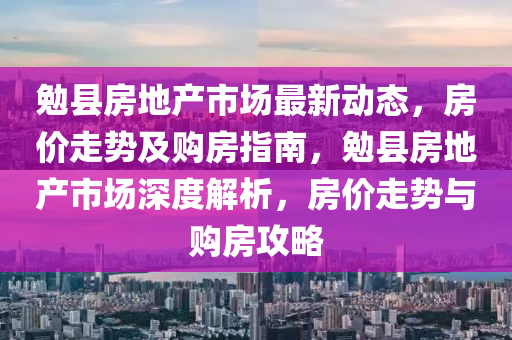 勉縣房地產(chǎn)市場(chǎng)最新動(dòng)態(tài)，房?jī)r(jià)走勢(shì)及購(gòu)房指南，勉縣房地產(chǎn)市場(chǎng)深度解析，房?jī)r(jià)走勢(shì)與購(gòu)房攻略