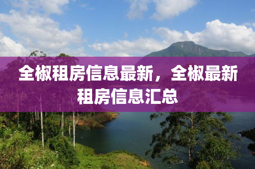 全椒租房信息最新，全椒最新租房信息匯總