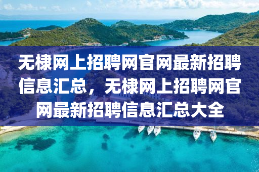 無(wú)棣網(wǎng)上招聘網(wǎng)官網(wǎng)最新招聘信息匯總，無(wú)棣網(wǎng)上招聘網(wǎng)官網(wǎng)最新招聘信息匯總大全