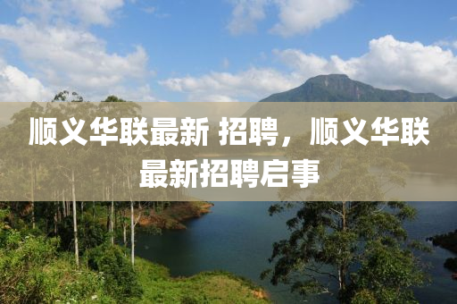 順義華聯(lián)最新 招聘，順義華聯(lián)最新招聘啟事
