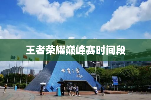 王者榮耀巔峰賽時(shí)間段