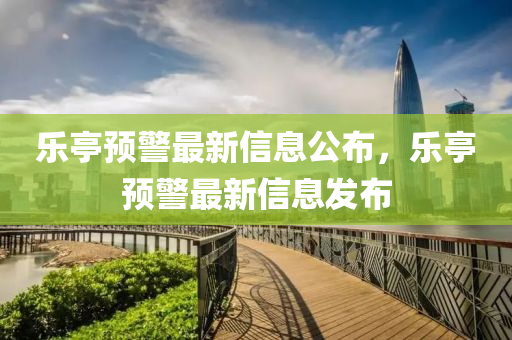樂(lè)亭預(yù)警最新信息公布，樂(lè)亭預(yù)警最新信息發(fā)布