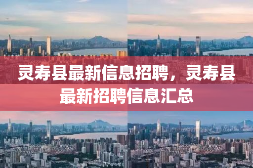 靈壽縣最新信息招聘，靈壽縣最新招聘信息匯總