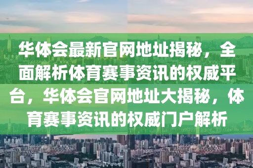華體會最新官網(wǎng)地址揭秘，全面解析體育賽事資訊的權威平臺，華體會官網(wǎng)地址大揭秘，體育賽事資訊的權威門戶解析