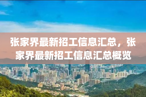張家界最新招工信息匯總，張家界最新招工信息匯總概覽