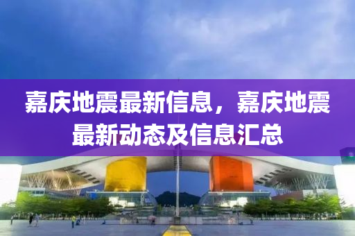 嘉慶地震最新信息，嘉慶地震最新動態(tài)及信息匯總