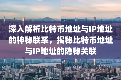 深入解析比特幣地址與IP地址的神秘聯(lián)系，揭秘比特幣地址與IP地址的隱秘關(guān)聯(lián)