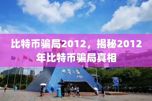 比特幣騙局2012，揭秘2012年比特幣騙局真相