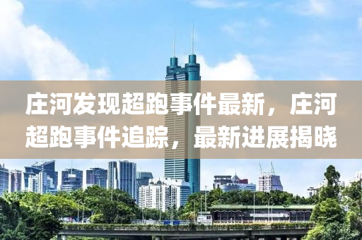 莊河發(fā)現(xiàn)超跑事件最新，莊河超跑事件追蹤，最新進(jìn)展揭曉