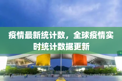 疫情最新統(tǒng)計數(shù)，全球疫情實時統(tǒng)計數(shù)據(jù)更新