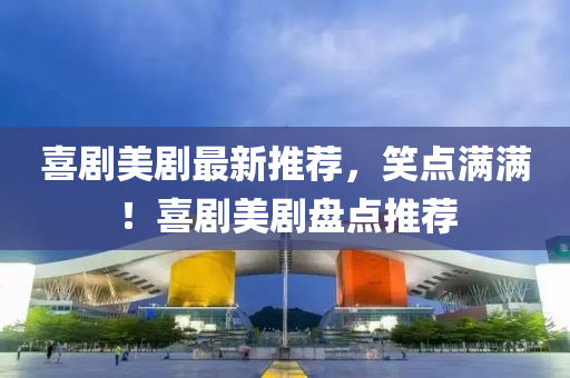喜劇美劇最新推薦，笑點(diǎn)滿(mǎn)滿(mǎn)！喜劇美劇盤(pán)點(diǎn)推薦