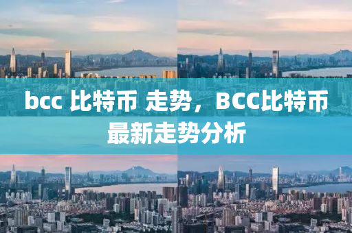 bcc 比特幣 走勢，BCC比特幣最新走勢分析