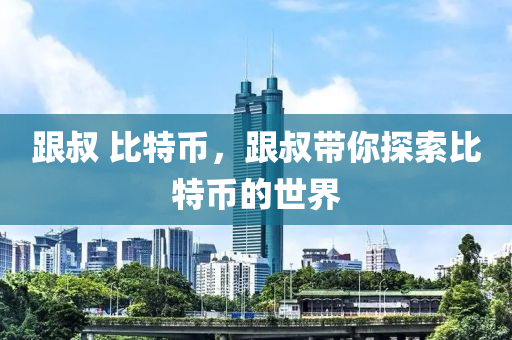 跟叔 比特幣，跟叔帶你探索比特幣的世界