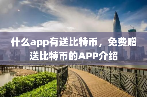 什么app有送比特幣，免費贈送比特幣的APP介紹