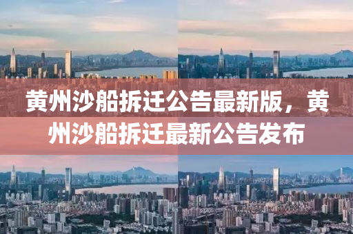 黃州沙船拆遷公告最新版，黃州沙船拆遷最新公告發(fā)布