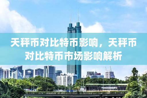 天秤幣對比特幣影響，天秤幣對比特幣市場影響解析