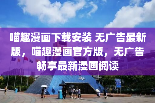 喵趣漫畫下載安裝 無廣告最新版，喵趣漫畫官方版，無廣告暢享最新漫畫閱讀