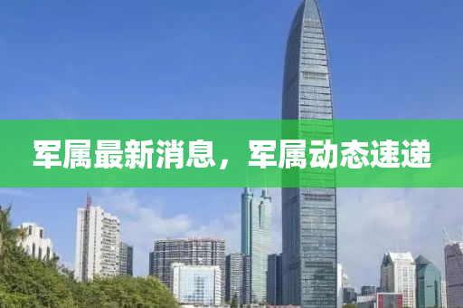 軍屬最新消息，軍屬動(dòng)態(tài)速遞