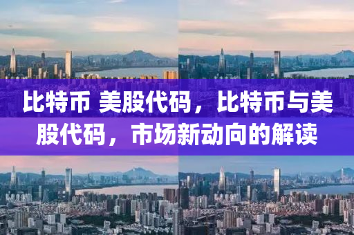 比特幣 美股代碼，比特幣與美股代碼，市場(chǎng)新動(dòng)向的解讀