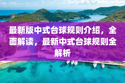 最新版中式臺球規(guī)則介紹，全面解讀，最新中式臺球規(guī)則全解析