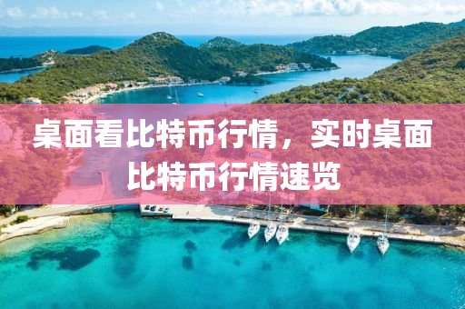 桌面看比特幣行情，實時桌面比特幣行情速覽