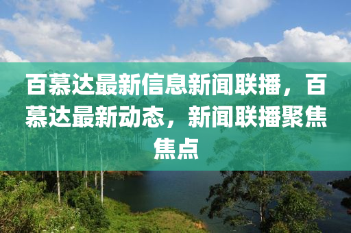 百慕達(dá)最新信息新聞聯(lián)播，百慕達(dá)最新動態(tài)，新聞聯(lián)播聚焦焦點(diǎn)