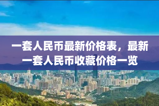 一套人民幣最新價格表，最新一套人民幣收藏價格一覽