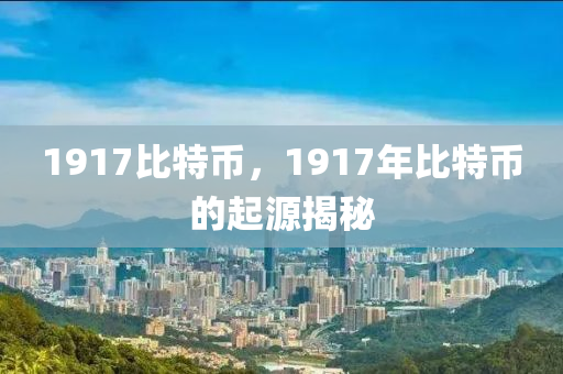 1917比特幣，1917年比特幣的起源揭秘