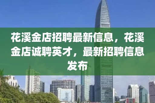 花溪金店招聘最新信息，花溪金店誠聘英才，最新招聘信息發(fā)布