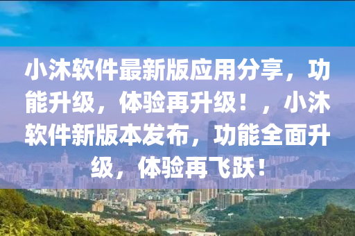 小沐軟件最新版應(yīng)用分享，功能升級，體驗再升級！，小沐軟件新版本發(fā)布，功能全面升級，體驗再飛躍！