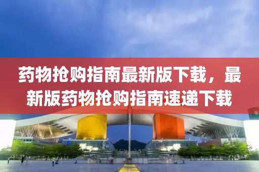 藥物搶購(gòu)指南最新版下載，最新版藥物搶購(gòu)指南速遞下載