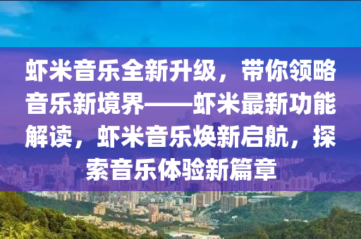 蝦米音樂全新升級，帶你領略音樂新境界——蝦米最新功能解讀，蝦米音樂煥新啟航，探索音樂體驗新篇章