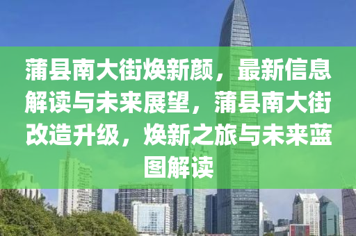 蒲縣南大街煥新顏，最新信息解讀與未來(lái)展望，蒲縣南大街改造升級(jí)，煥新之旅與未來(lái)藍(lán)圖解讀