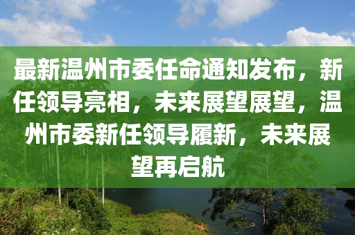 最新溫州市委任命通知發(fā)布，新任領(lǐng)導(dǎo)亮相，未來展望展望，溫州市委新任領(lǐng)導(dǎo)履新，未來展望再啟航