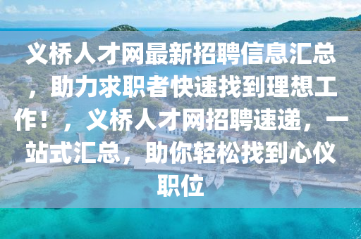 義橋人才網(wǎng)最新招聘信息匯總，助力求職者快速找到理想工作！，義橋人才網(wǎng)招聘速遞，一站式匯總，助你輕松找到心儀職位