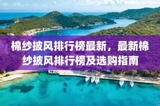棉紗披風(fēng)排行榜最新，最新棉紗披風(fēng)排行榜及選購指南