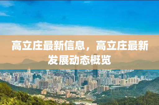 高立莊最新信息，高立莊最新發(fā)展動(dòng)態(tài)概覽