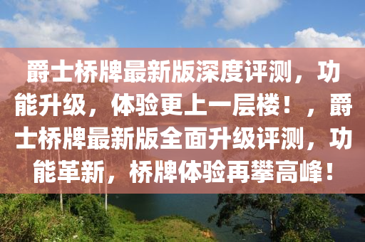 爵士橋牌最新版深度評測，功能升級，體驗(yàn)更上一層樓！，爵士橋牌最新版全面升級評測，功能革新，橋牌體驗(yàn)再攀高峰！