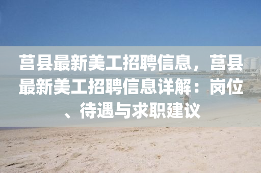 莒縣最新美工招聘信息，莒縣最新美工招聘信息詳解：崗位、待遇與求職建議