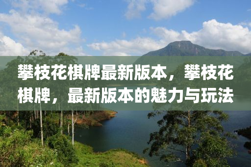 攀枝花棋牌最新版本，攀枝花棋牌，最新版本的魅力與玩法