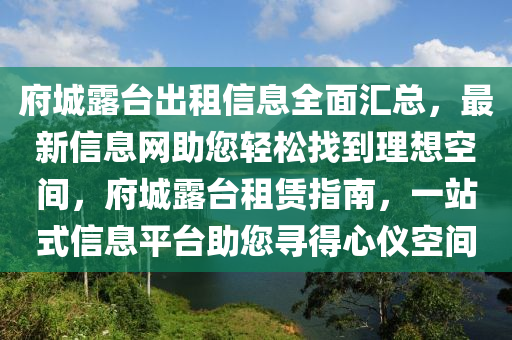 府城露臺出租信息全面匯總，最新信息網(wǎng)助您輕松找到理想空間，府城露臺租賃指南，一站式信息平臺助您尋得心儀空間