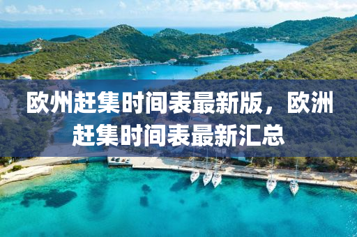歐州趕集時(shí)間表最新版，歐洲趕集時(shí)間表最新匯總