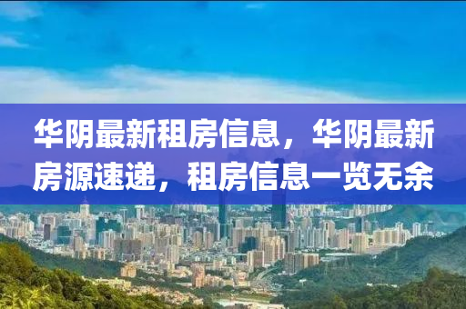 華陰最新租房信息，華陰最新房源速遞，租房信息一覽無余