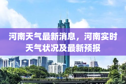 河南天氣最新消息，河南實時天氣狀況及最新預(yù)報