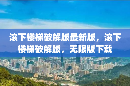 滾下樓梯破解版最新版，滾下樓梯破解版，無限版下載