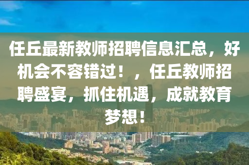 任丘最新教師招聘信息匯總，好機(jī)會(huì)不容錯(cuò)過(guò)！，任丘教師招聘盛宴，抓住機(jī)遇，成就教育夢(mèng)想！