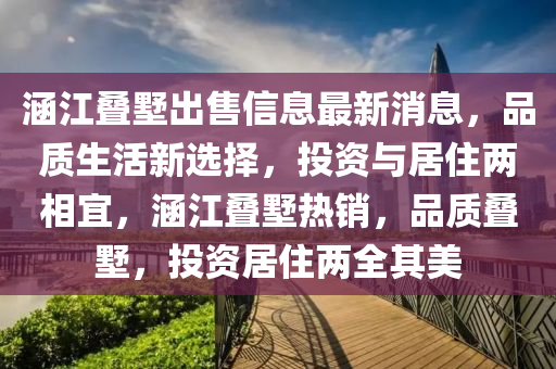 涵江疊墅出售信息最新消息，品質(zhì)生活新選擇，投資與居住兩相宜，涵江疊墅熱銷，品質(zhì)疊墅，投資居住兩全其美