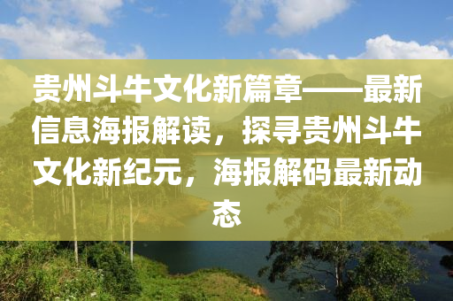 貴州斗牛文化新篇章——最新信息海報解讀，探尋貴州斗牛文化新紀(jì)元，海報解碼最新動態(tài)