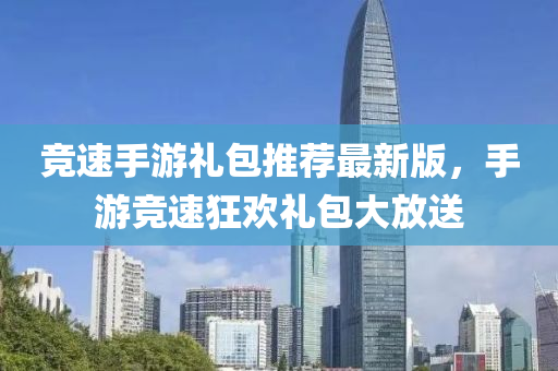 競速手游禮包推薦最新版，手游競速狂歡禮包大放送