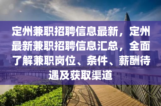 定州兼職招聘信息最新，定州最新兼職招聘信息匯總，全面了解兼職崗位、條件、薪酬待遇及獲取渠道